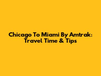 Chicago To Miami By Amtrak: Travel Time & Tips