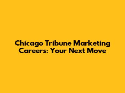 Chicago Tribune Marketing Careers: Your Next Move