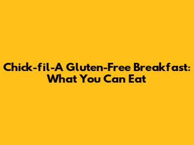 Chick-fil-A Gluten-Free Breakfast: What You Can Eat