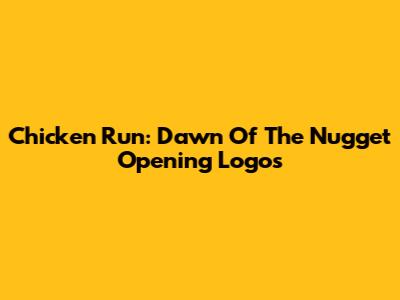 Chicken Run: Dawn Of The Nugget Opening Logos