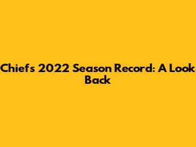 Chiefs 2022 Season Record: A Look Back