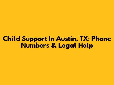 Child Support In Austin, TX: Phone Numbers & Legal Help