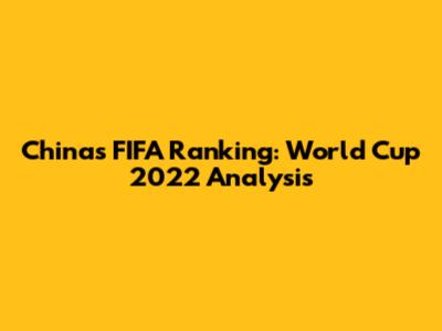 China's FIFA Ranking: World Cup 2022 Analysis