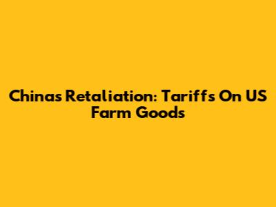 China's Retaliation: Tariffs On US Farm Goods