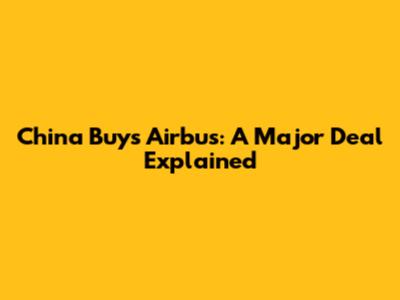 China Buys Airbus: A Major Deal Explained