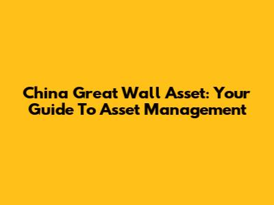 China Great Wall Asset: Your Guide To Asset Management