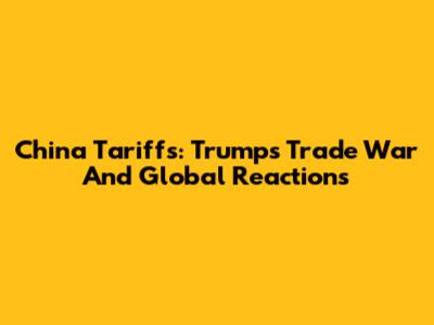 China Tariffs: Trump's Trade War And Global Reactions