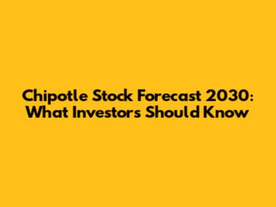 Chipotle Stock Forecast 2030: What Investors Should Know