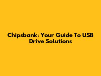Chipsbank: Your Guide To USB Drive Solutions