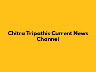 Chitra Tripathi's Current News Channel