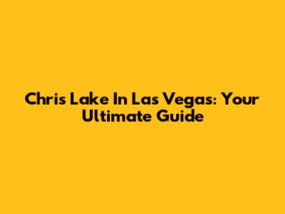 Chris Lake In Las Vegas: Your Ultimate Guide