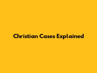 Christian Cases Explained