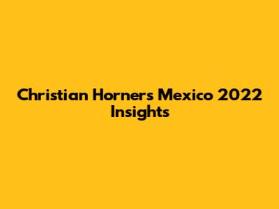 Christian Horner's Mexico 2022 Insights