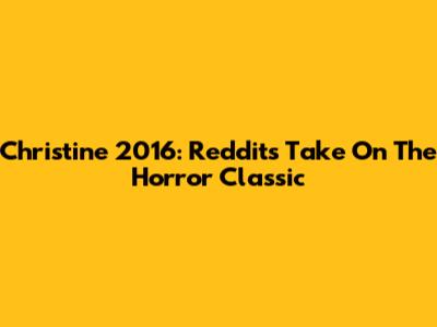 Christine 2016: Reddit's Take On The Horror Classic