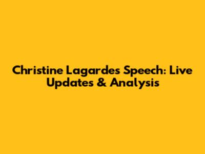 Christine Lagarde's Speech: Live Updates & Analysis