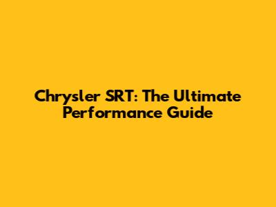 Chrysler SRT: The Ultimate Performance Guide