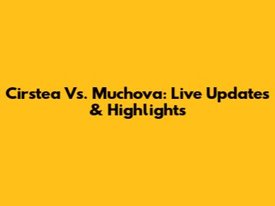 Cirstea Vs. Muchova: Live Updates & Highlights