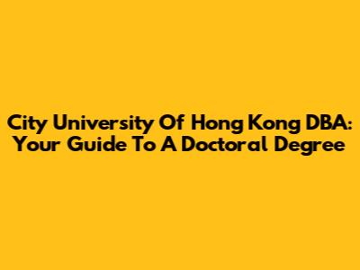City University Of Hong Kong DBA: Your Guide To A Doctoral Degree