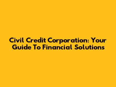 Civil Credit Corporation: Your Guide To Financial Solutions