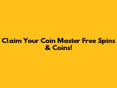 Claim Your Coin Master Free Spins & Coins!