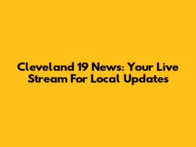 Cleveland 19 News: Your Live Stream For Local Updates