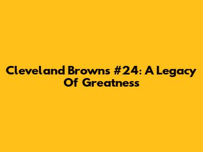 Cleveland Browns #24: A Legacy Of Greatness