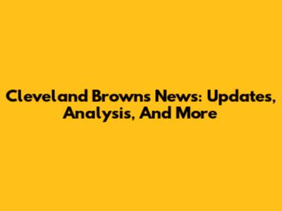 Cleveland Browns News: Updates, Analysis, And More