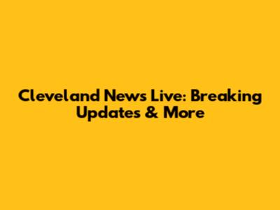Cleveland News Live: Breaking Updates & More