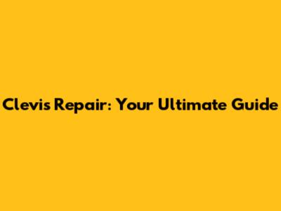 Clevis Repair: Your Ultimate Guide