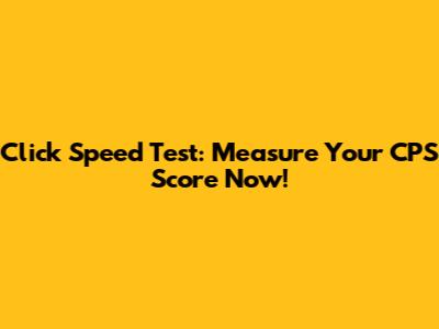 Click Speed Test: Measure Your CPS Score Now!