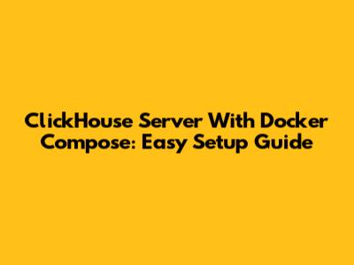 ClickHouse Server With Docker Compose: Easy Setup Guide