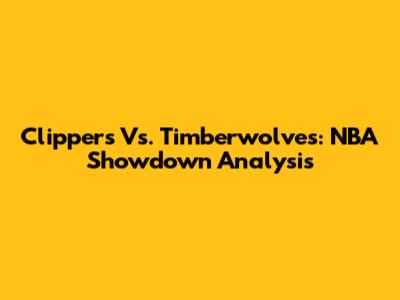 Clippers Vs. Timberwolves: NBA Showdown Analysis