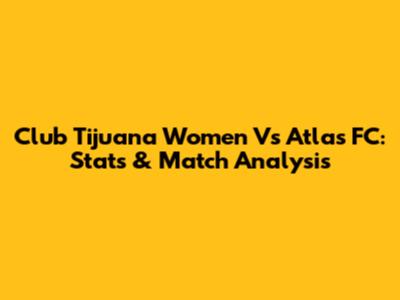 Club Tijuana Women Vs Atlas FC: Stats & Match Analysis