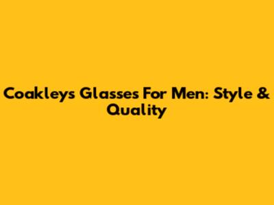 Coakley's Glasses For Men: Style & Quality