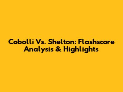 Cobolli Vs. Shelton: Flashscore Analysis & Highlights