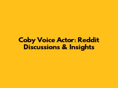 Coby Voice Actor: Reddit Discussions & Insights