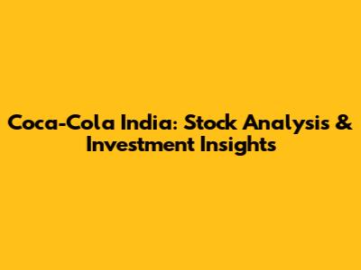 Coca-Cola India: Stock Analysis & Investment Insights