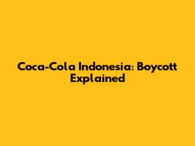 Coca-Cola Indonesia: Boycott Explained