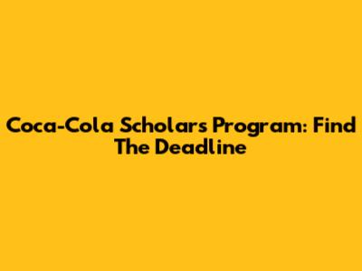 Coca-Cola Scholars Program: Find The Deadline
