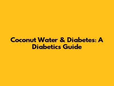 Coconut Water & Diabetes: A Diabetic's Guide