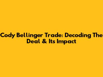 Cody Bellinger Trade: Decoding The Deal & Its Impact