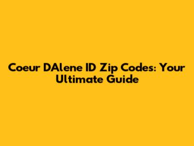 Coeur D'Alene ID Zip Codes: Your Ultimate Guide