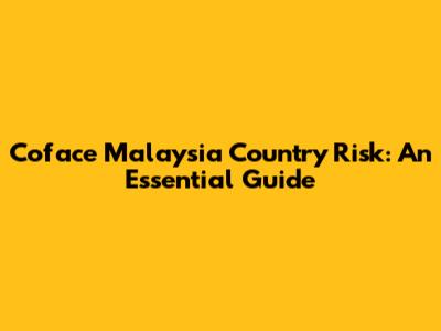 Coface Malaysia Country Risk: An Essential Guide