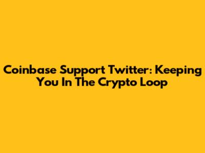 Coinbase Support Twitter: Keeping You In The Crypto Loop
