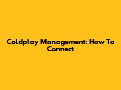 Coldplay Management: How To Connect