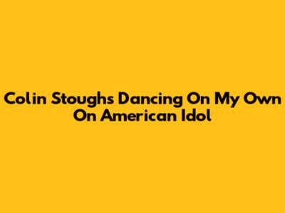 Colin Stough's 'Dancing On My Own' On American Idol
