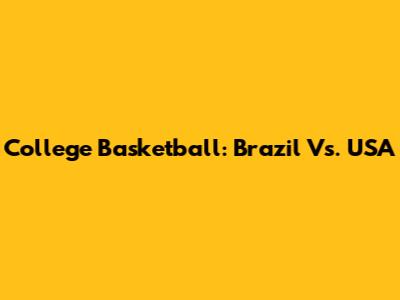 College Basketball: Brazil Vs. USA