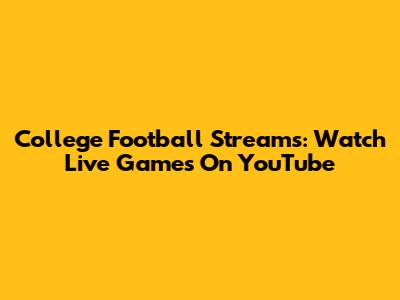 College Football Streams: Watch Live Games On YouTube