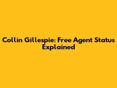 Collin Gillespie: Free Agent Status Explained