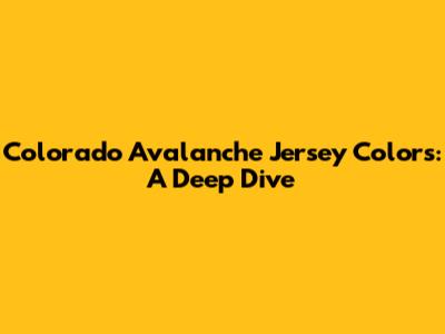 Colorado Avalanche Jersey Colors: A Deep Dive